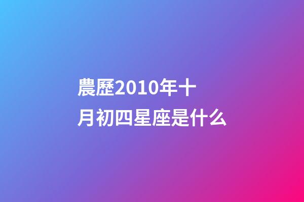 農歷2010年十月初四星座是什么