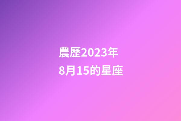 農歷2023年8月15的星座-第1張-星座運勢-玄機派