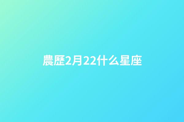 農歷2月22什么星座-第1張-星座運勢-玄機派