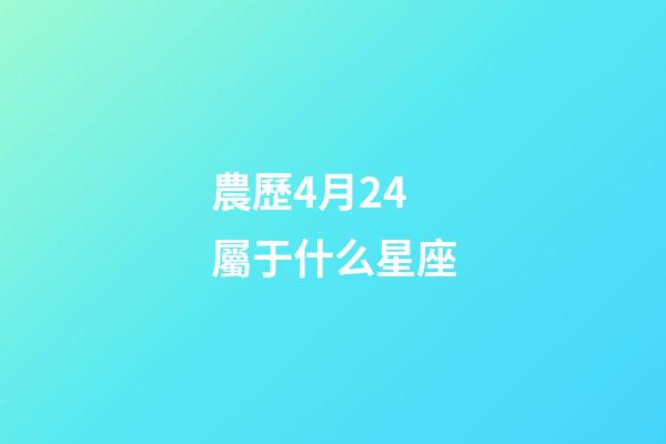 農歷4月24屬于什么星座-第1張-星座運勢-玄機派