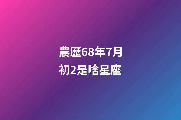 農歷68年7月初2是啥星座-第1張-星座運勢-玄機派
