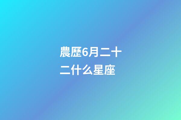農歷6月二十二什么星座-第1張-星座運勢-玄機派