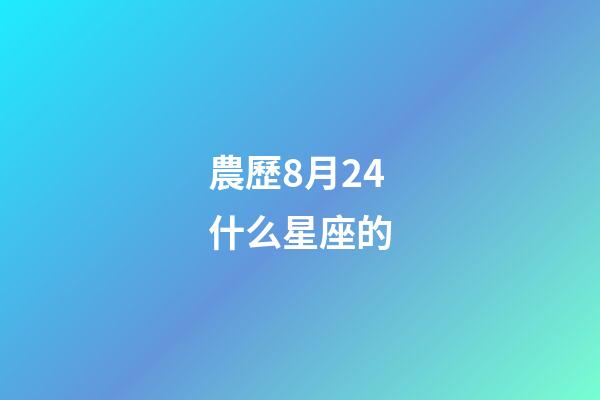 農歷8月24什么星座的-第1張-星座運勢-玄機派