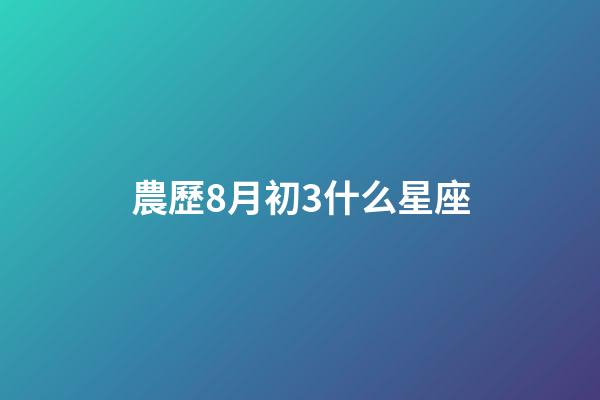 農歷8月初3什么星座-第1張-星座運勢-玄機派