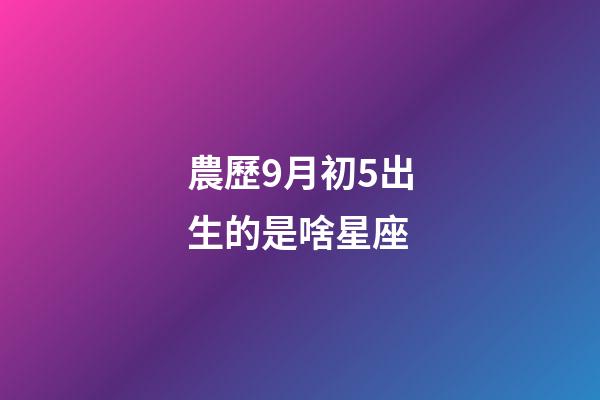 農歷9月初5出生的是啥星座-第1張-星座運勢-玄機派