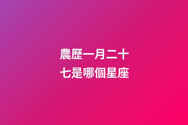 農歷一月二十七是哪個星座-第1張-星座運勢-玄機派
