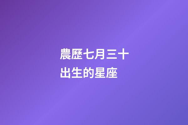 農歷七月三十出生的星座-第1張-星座運勢-玄機派