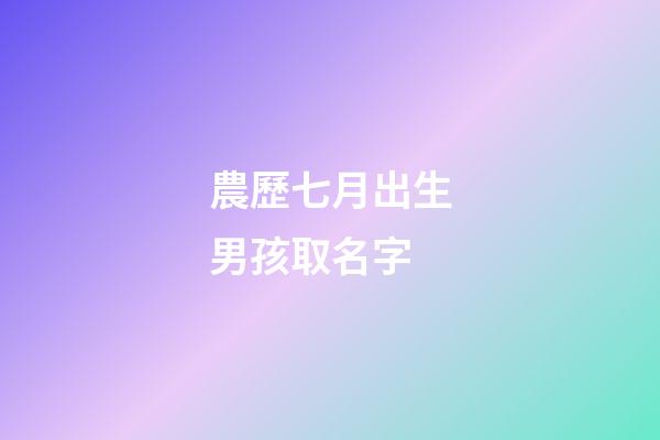 農歷七月出生男孩取名字(農歷七月男寶名字)-第1張-男孩起名-玄機派