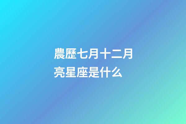 農歷七月十二月亮星座是什么-第1張-星座運勢-玄機派