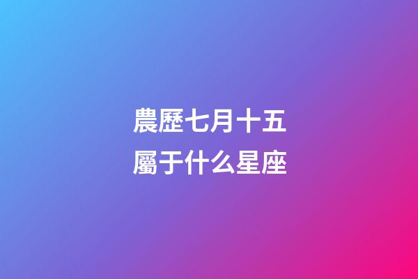 農歷七月十五屬于什么星座