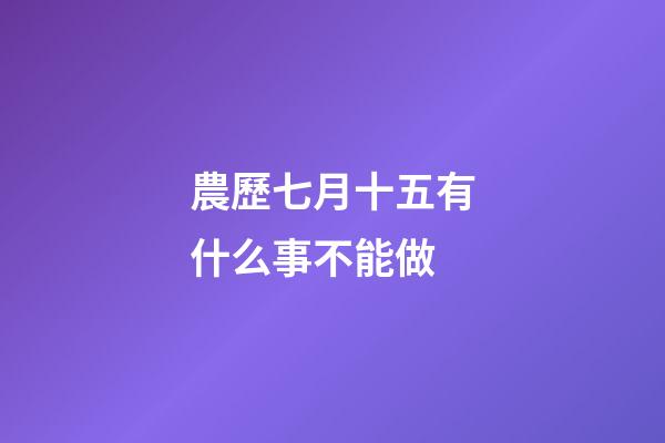 農歷七月十五有什么事不能做