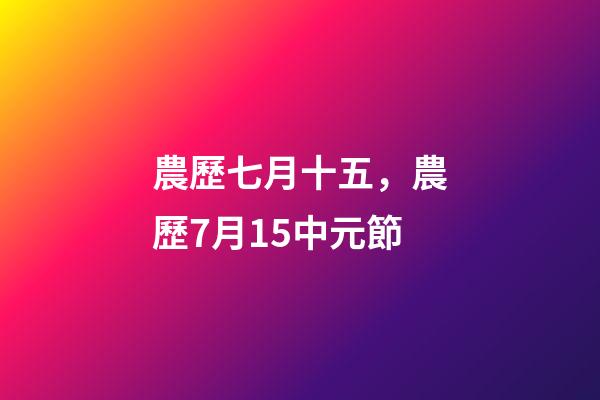 農歷七月十五，農歷7月15中元節-第1張-觀點-玄機派