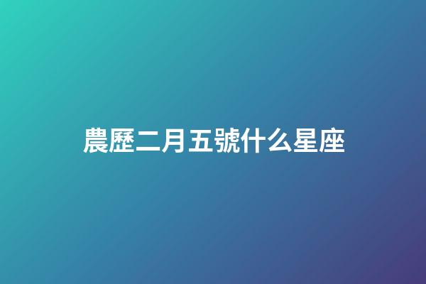 農歷二月五號什么星座-第1張-星座運勢-玄機派