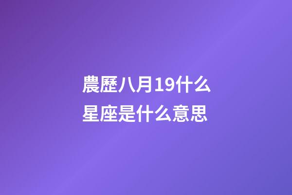 農歷八月19什么星座是什么意思-第1張-星座運勢-玄機派