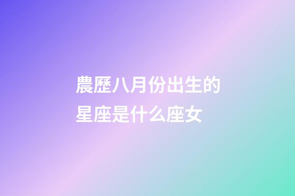 農歷八月份出生的星座是什么座女-第1張-星座運勢-玄機派