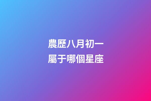 農歷八月初一屬于哪個星座-第1張-星座運勢-玄機派