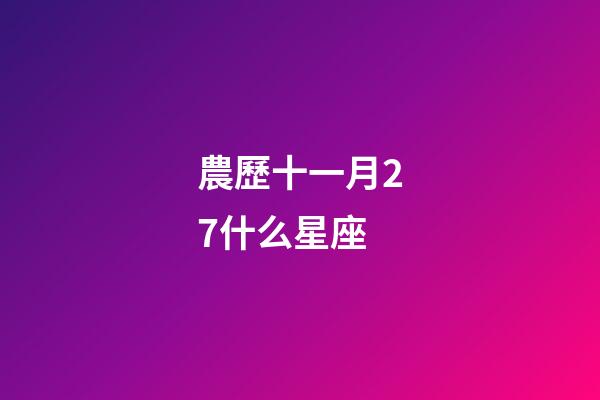 農歷十一月27什么星座-第1張-星座運勢-玄機派