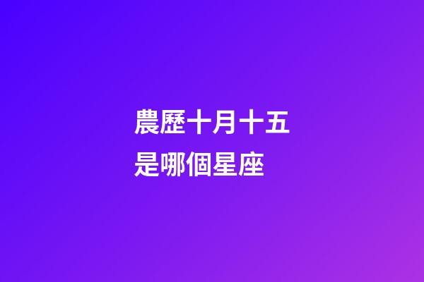 農歷十月十五是哪個星座