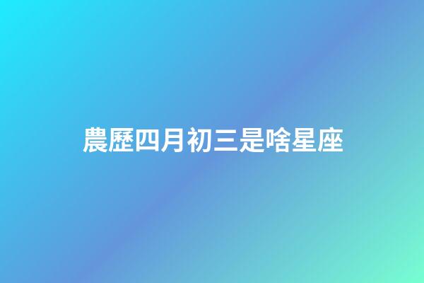 農歷四月初三是啥星座-第1張-星座運勢-玄機派