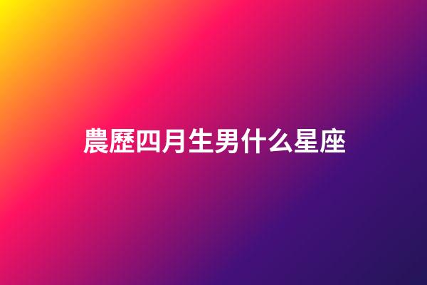 農歷四月生男什么星座-第1張-星座運勢-玄機派
