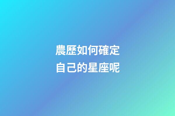 農歷如何確定自己的星座呢-第1張-星座運勢-玄機派