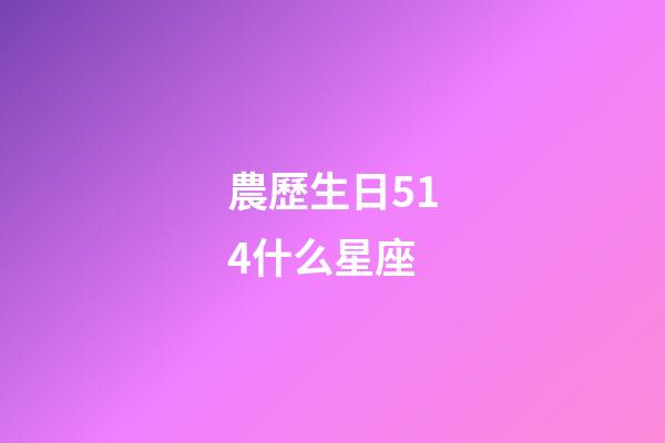 農歷生日514什么星座-第1張-星座運勢-玄機派