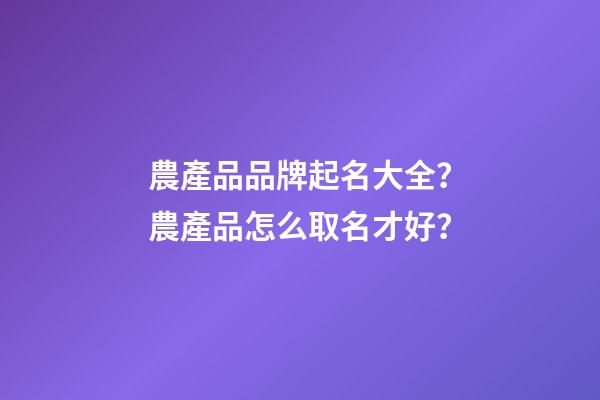 農產品品牌起名大全？農產品怎么取名才好？-第1張-商標起名-玄機派