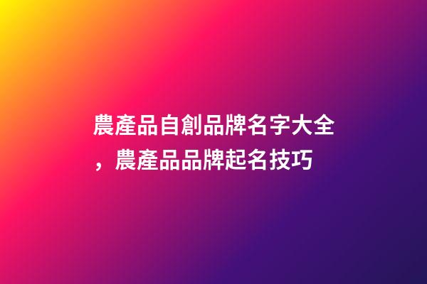 農產品自創品牌名字大全，農產品品牌起名技巧-第1張-商標起名-玄機派