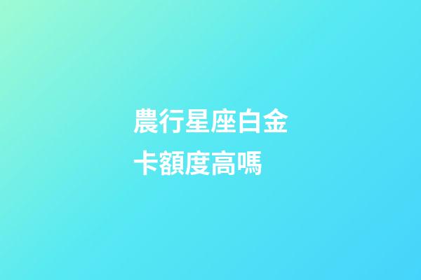 農行星座白金卡額度高嗎-第1張-星座運勢-玄機派