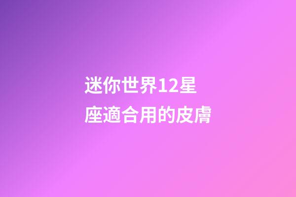 迷你世界12星座適合用的皮膚-第1張-星座運勢-玄機派