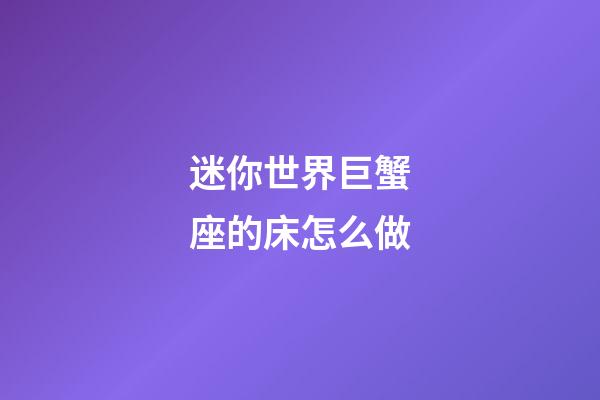 迷你世界巨蟹座的床怎么做-第1張-星座運勢-玄機派