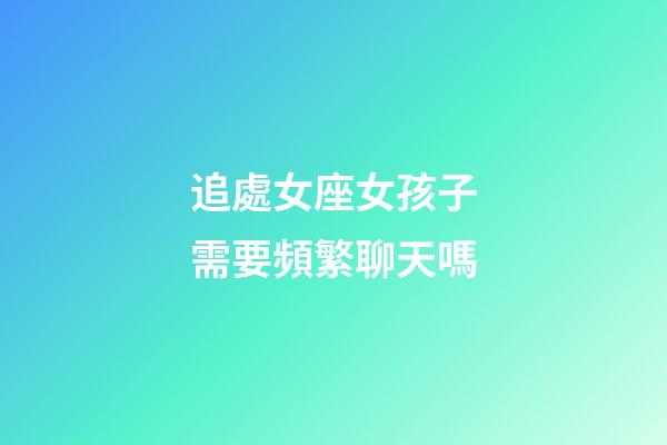 追處女座女孩子需要頻繁聊天嗎-第1張-星座運勢-玄機派
