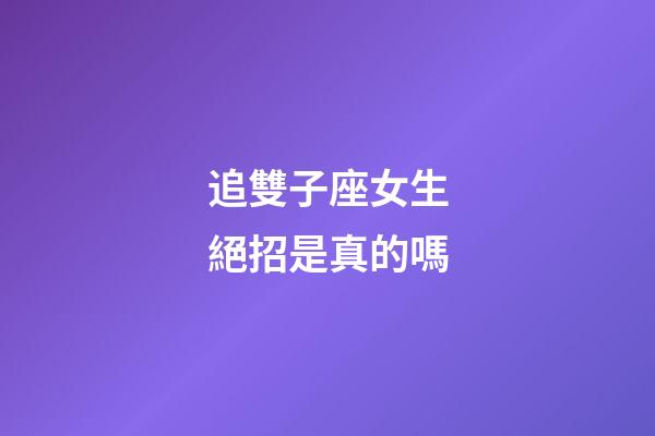 追雙子座女生絕招是真的嗎-第1張-星座運勢-玄機派