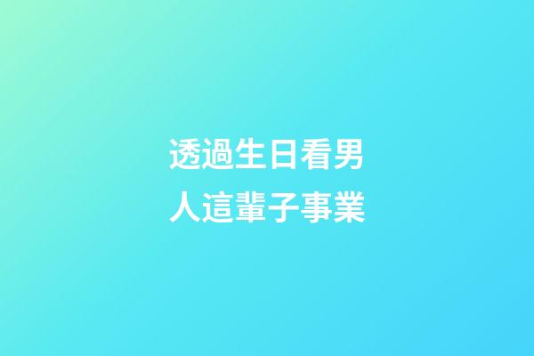 透過生日看男人這輩子事業