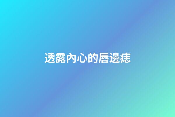 透露內心的唇邊痣