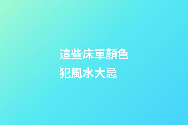 這些床單顏色犯風水大忌