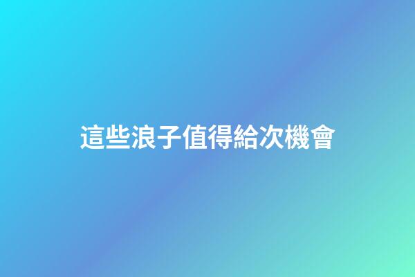 這些浪子值得給次機會