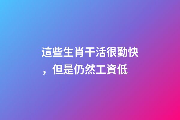 這些生肖干活很勤快，但是仍然工資低