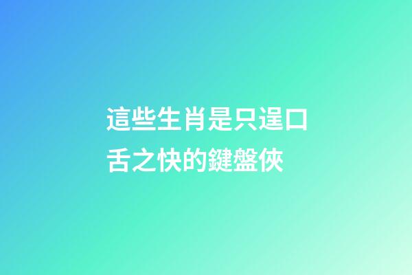 這些生肖是只逞口舌之快的鍵盤俠