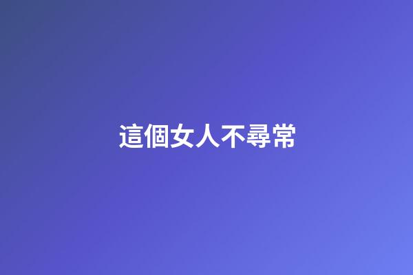 這個女人不尋常