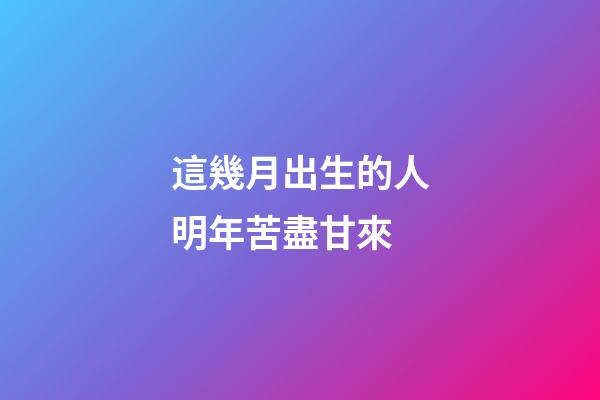 這幾月出生的人明年苦盡甘來