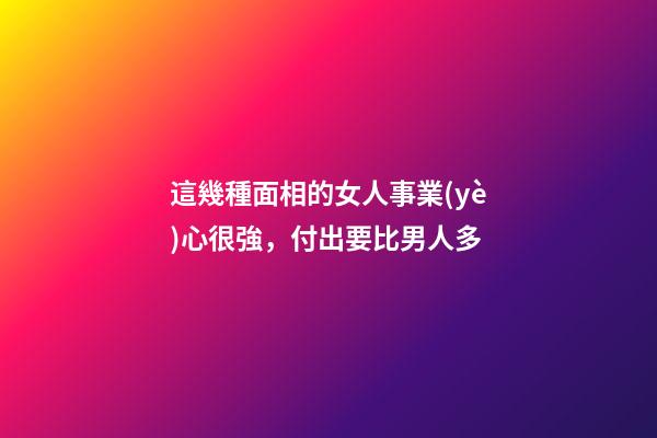 這幾種面相的女人事業(yè)心很強，付出要比男人多