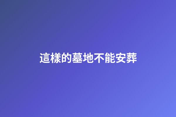 這樣的墓地不能安葬