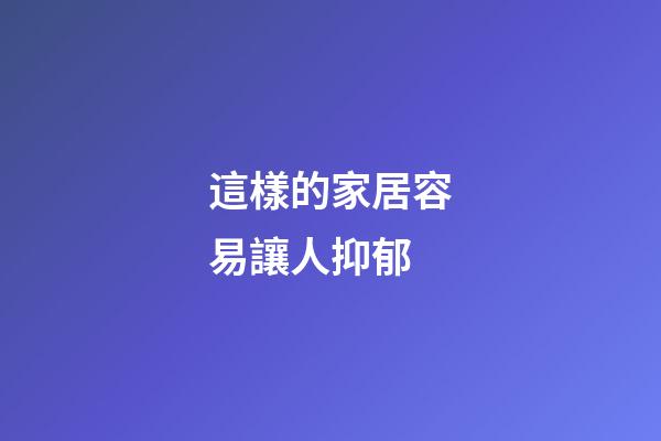 這樣的家居容易讓人抑郁