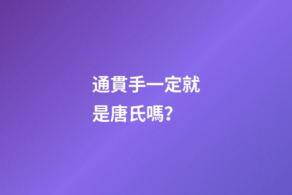 通貫手一定就是唐氏嗎？