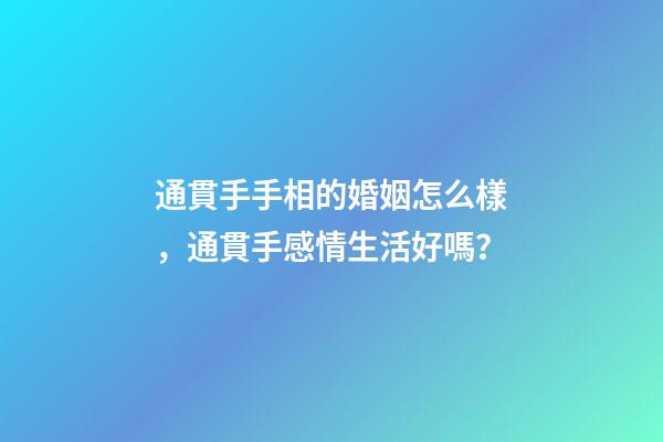 通貫手手相的婚姻怎么樣，通貫手感情生活好嗎？