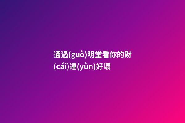 通過(guò)明堂看你的財(cái)運(yùn)好壞