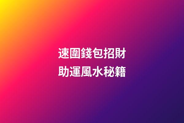 速圍錢包招財助運風水秘籍