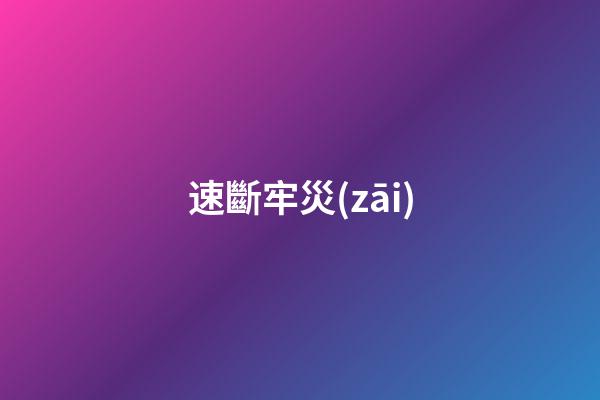 速斷牢災(zāi)