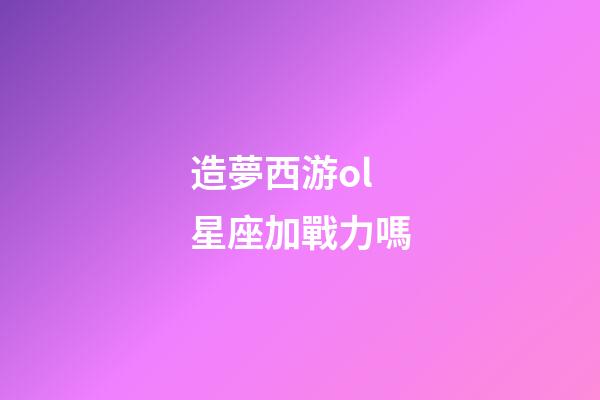 造夢西游ol星座加戰力嗎-第1張-星座運勢-玄機派